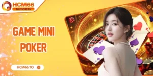 Mini Poker - Trải Nghiệm Giải Trí Hấp Dẫn Số 1 Hiện Nay
