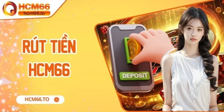 Rút tiền Hcm66 - Nhận Thưởng Tức Thì Không Gặp Trở Ngại